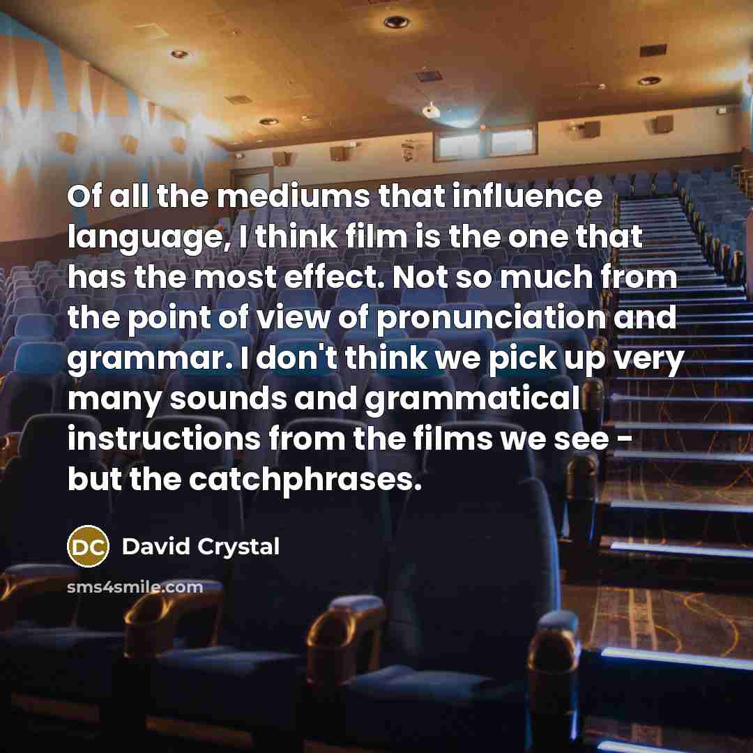 “Of all the mediums that influence language, I think film…” quote by David Crystal