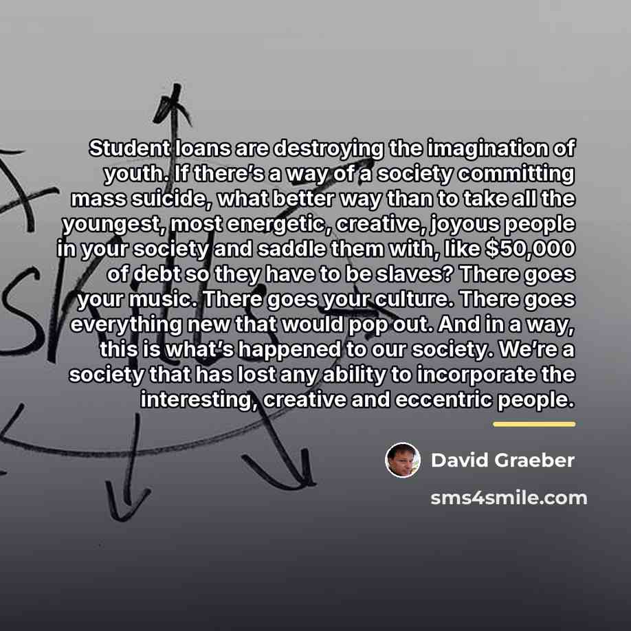 “Student loans are destroying the imagination of youth. If there’s…” quote by David Graeber