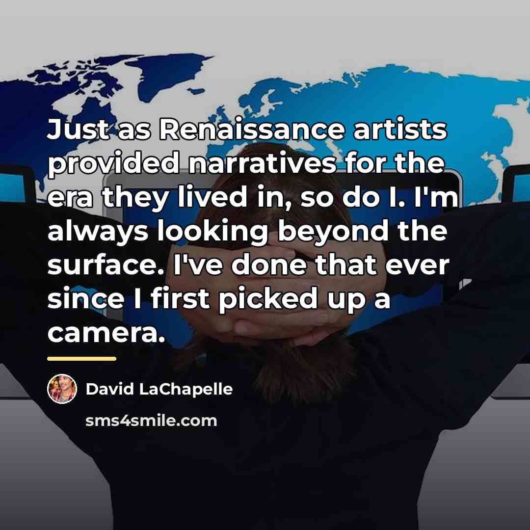 “Just as Renaissance artists provided narratives for the era they…” quote by David LaChapelle