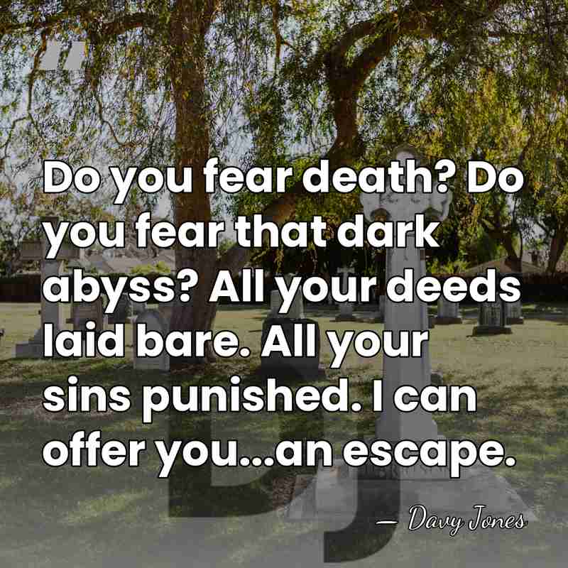 Do you fear death? Do you fear that dark abyss? All your&hellip; - Davy Jones