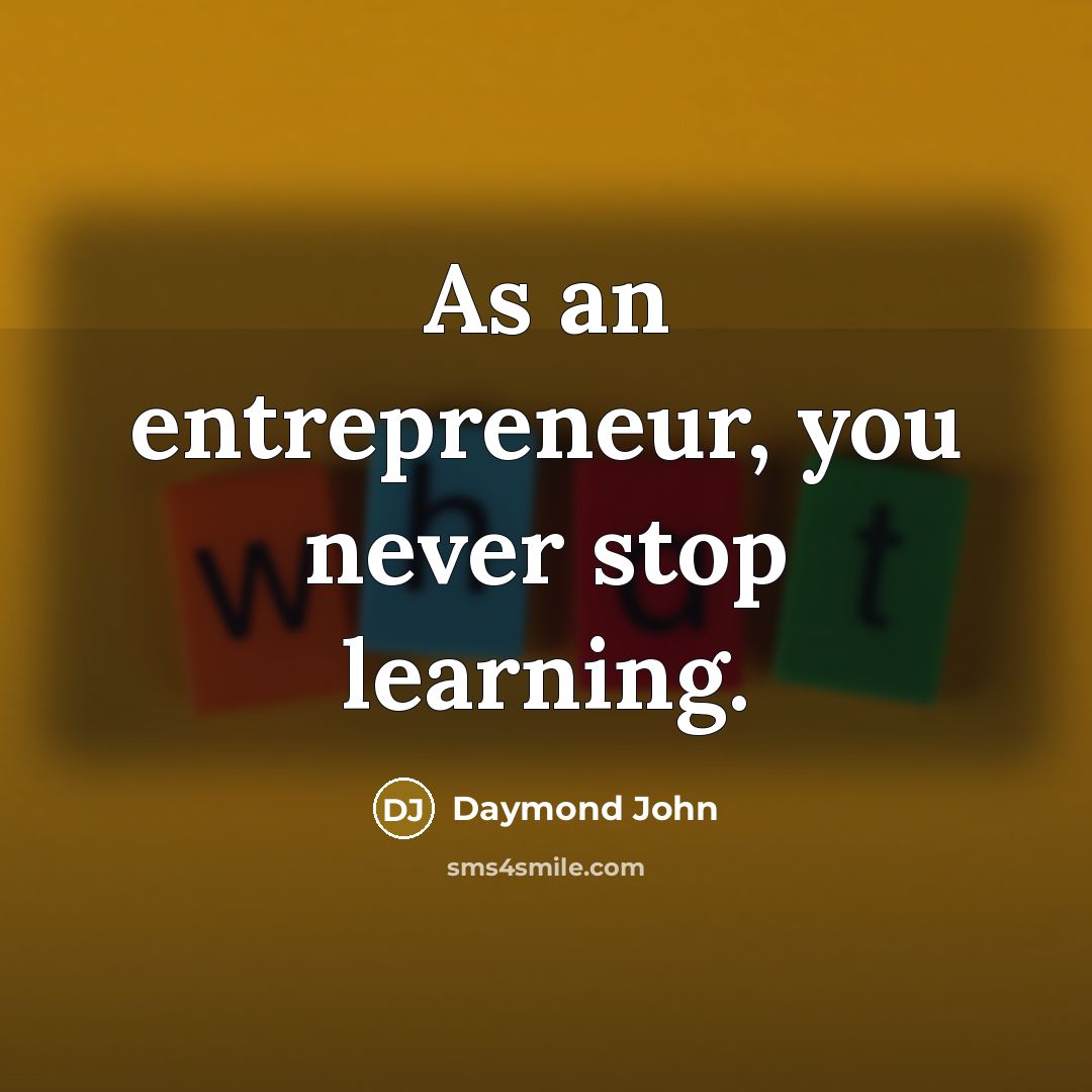 “As an entrepreneur, you never stop learning.…” quote by Daymond John