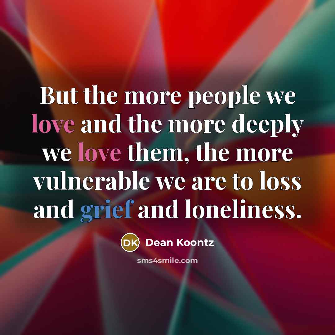 “But the more people we love and the more deeply…” quote by Dean Koontz