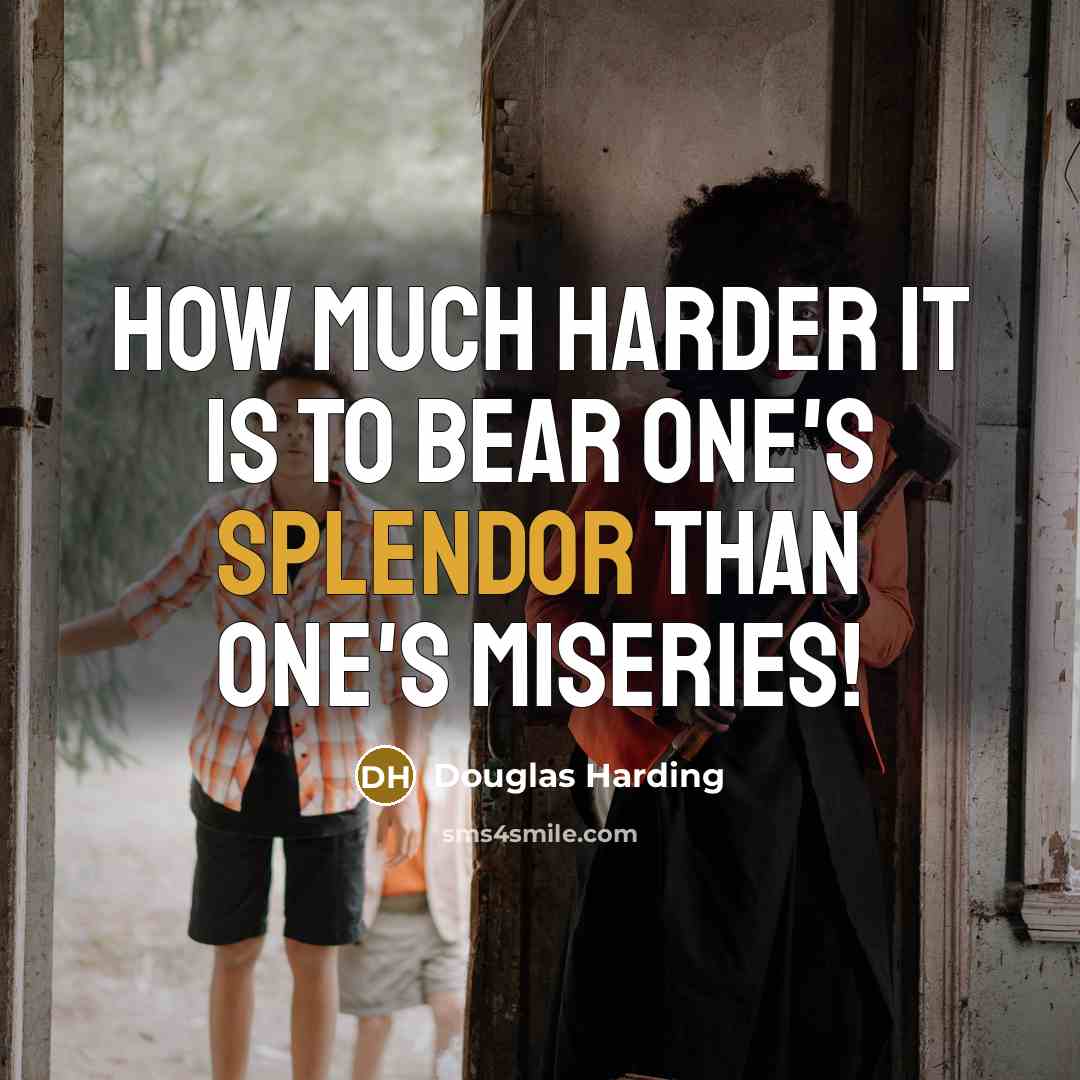 “How much harder it is to bear one's splendor than…” quote by Douglas Harding