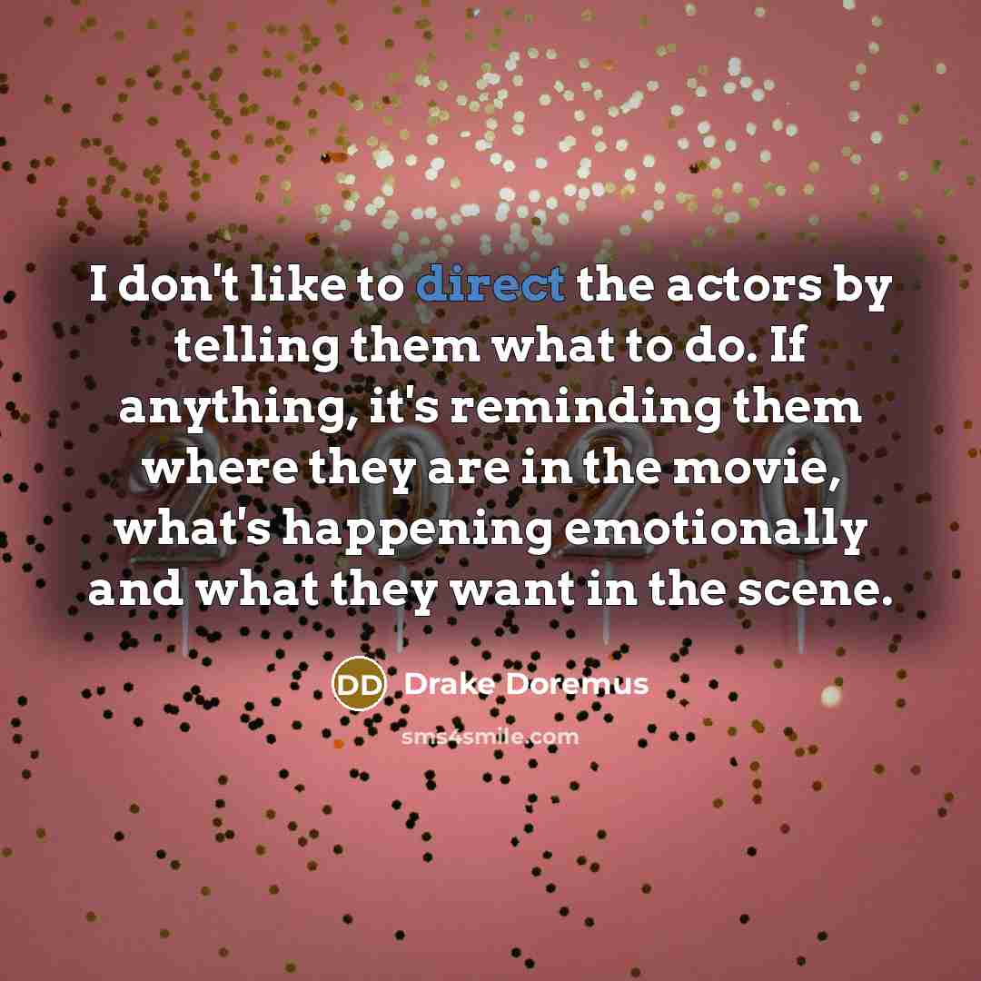“I don't like to direct the actors by telling them…” quote by Drake Doremus