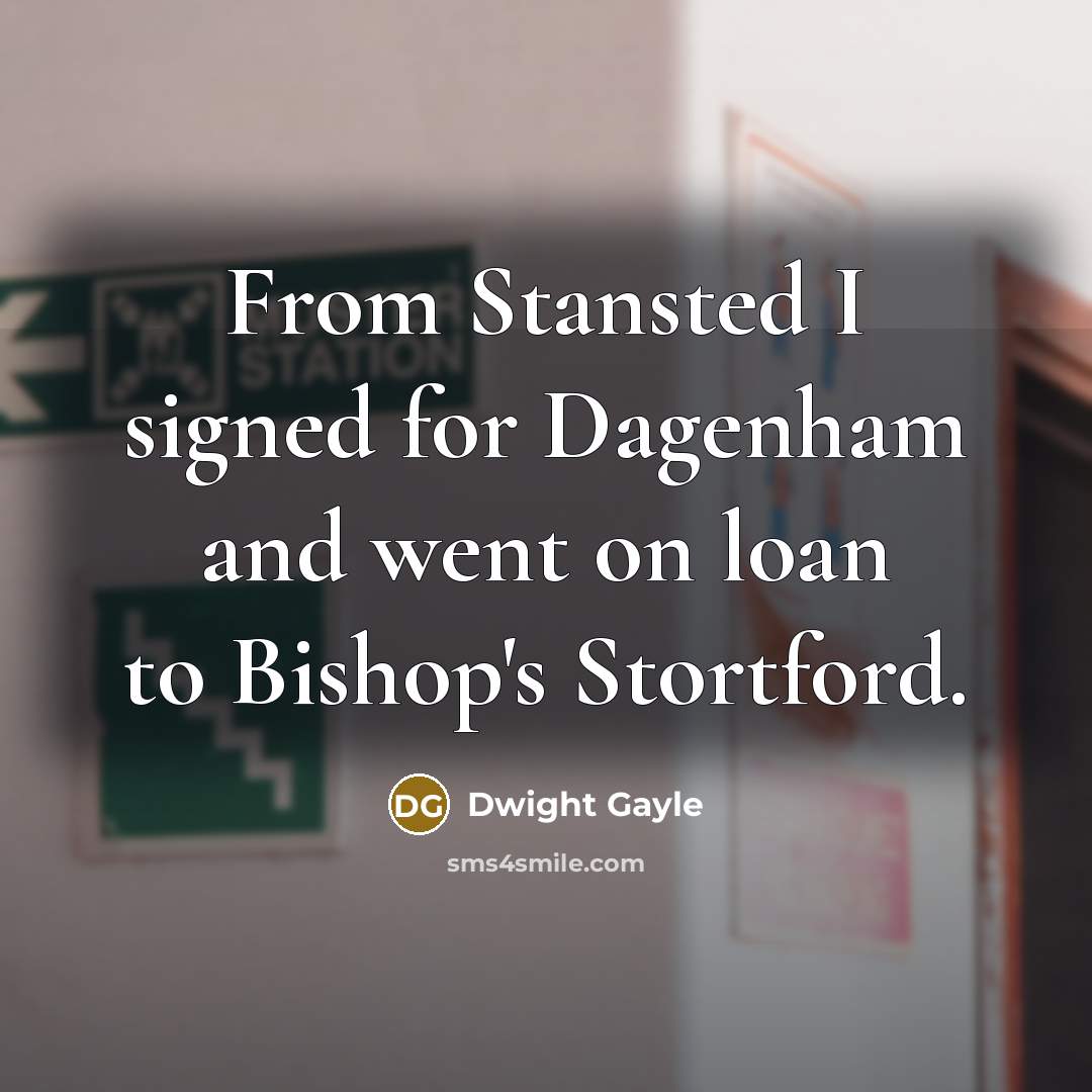 “From Stansted I signed for Dagenham and went on loan…” quote by Dwight Gayle