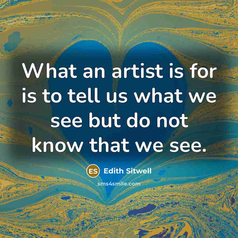 “What an artist is for is to tell us what…” quote by Edith Sitwell
