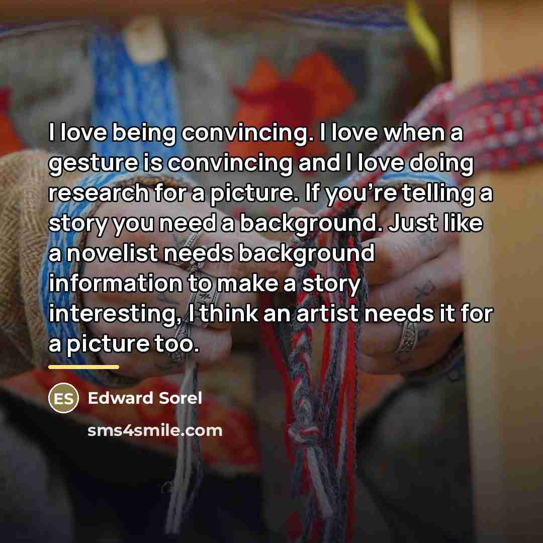 “I love being convincing. I love when a gesture is…” quote by Edward Sorel