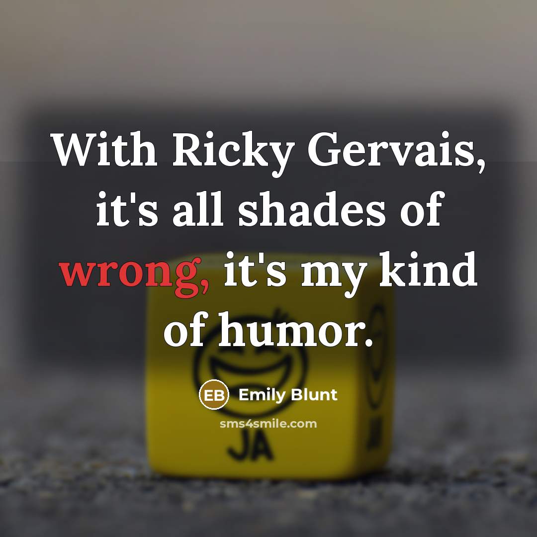 “With Ricky Gervais, it's all shades of wrong, it's my…” quote by Emily Blunt