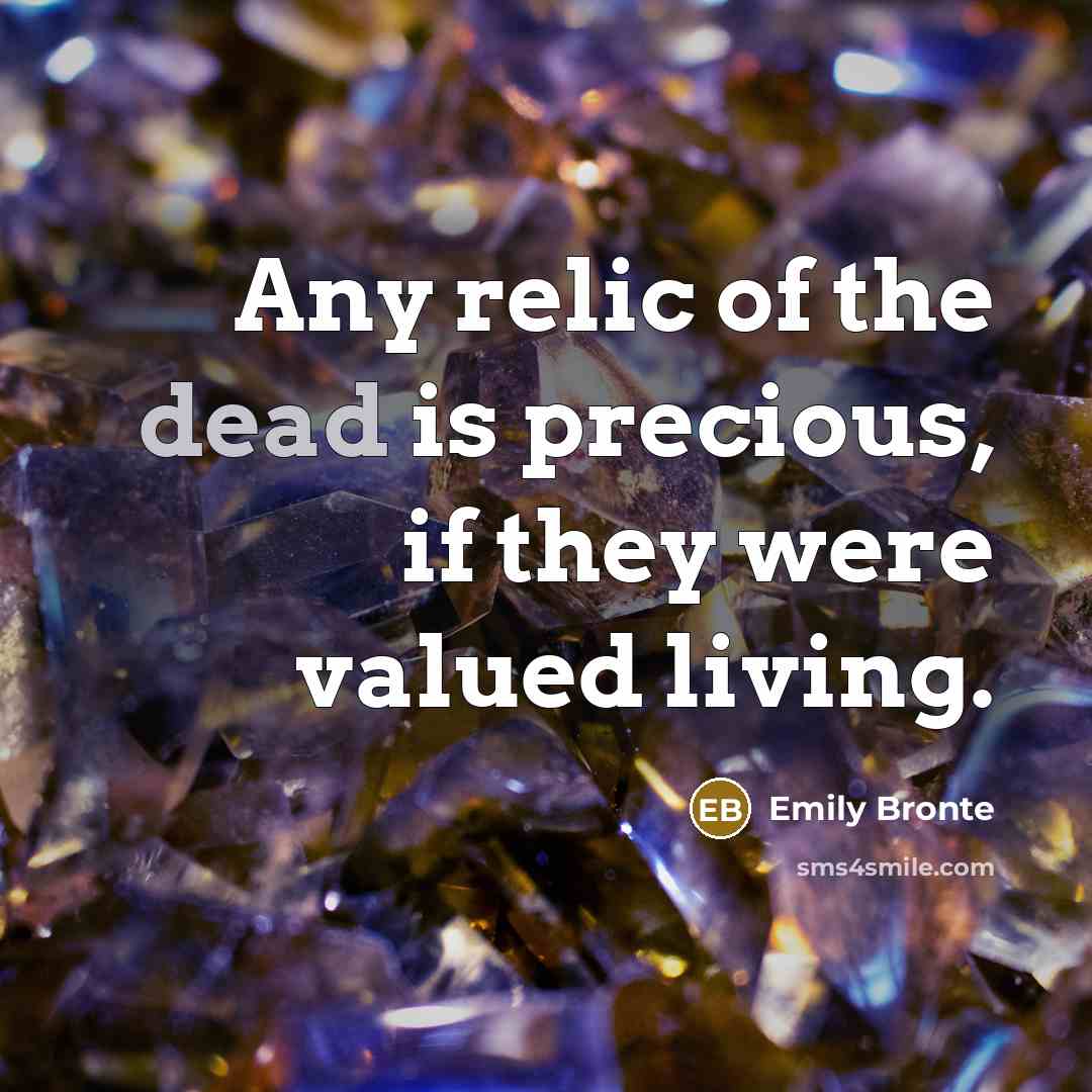“Any relic of the dead is precious, if they were…” quote by Emily Bronte