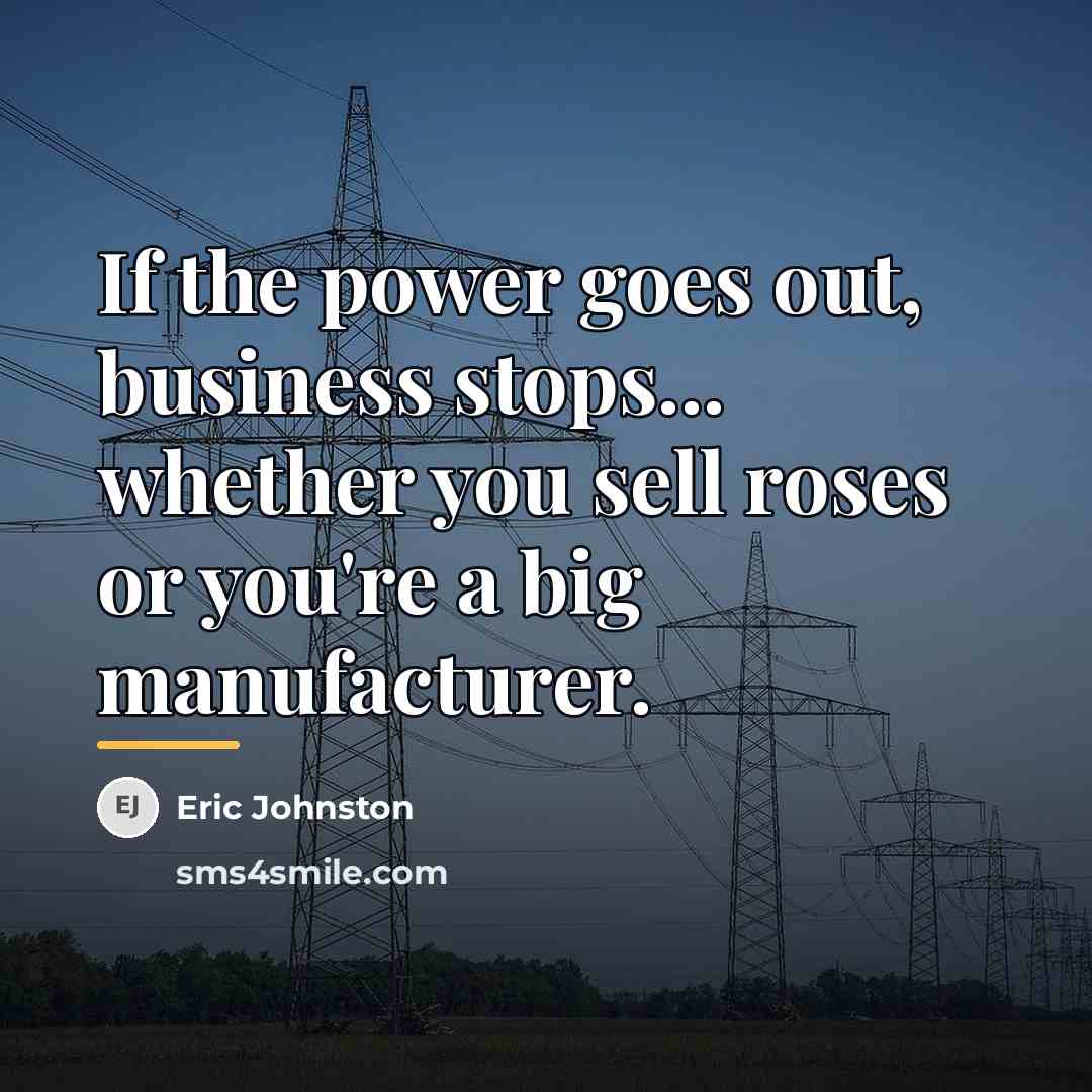 “If the power goes out, business stops... whether you sell…” quote by Eric Johnston