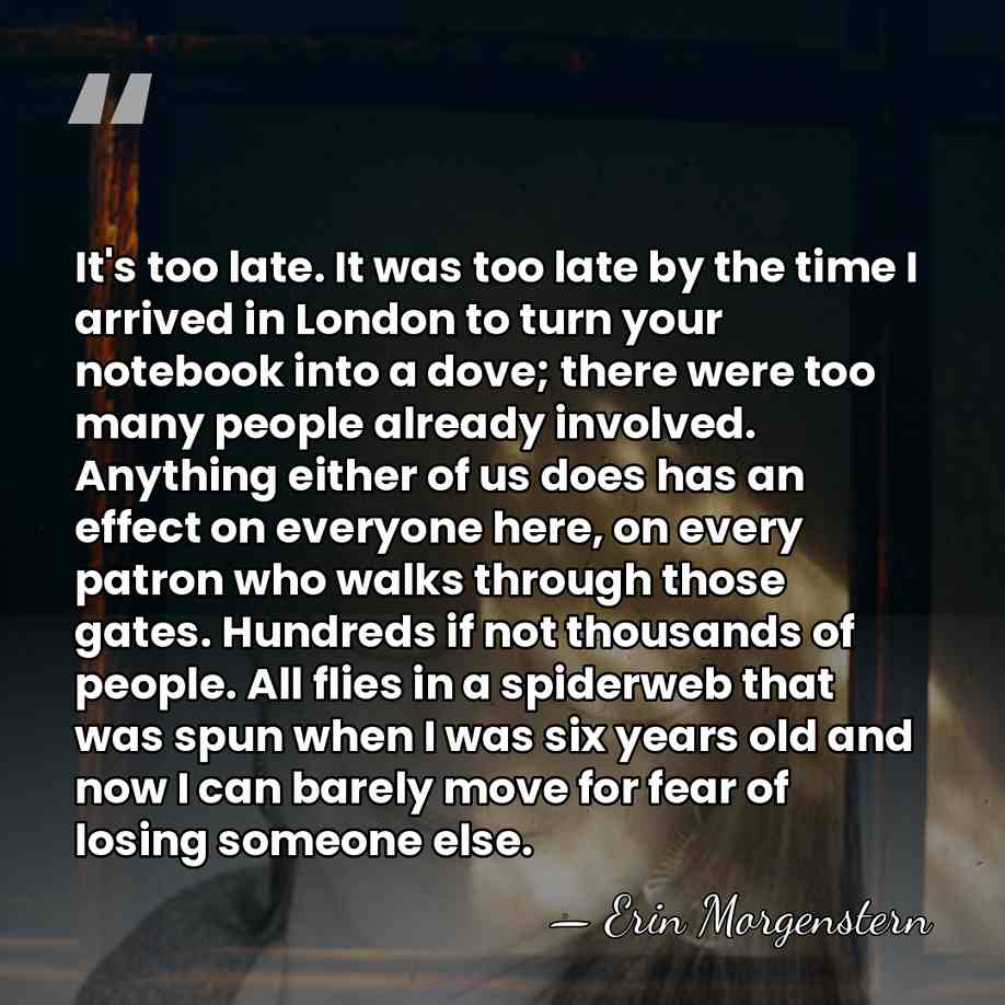 It's too late. It was too late by the time I arrived&hellip; - Erin Morgenstern