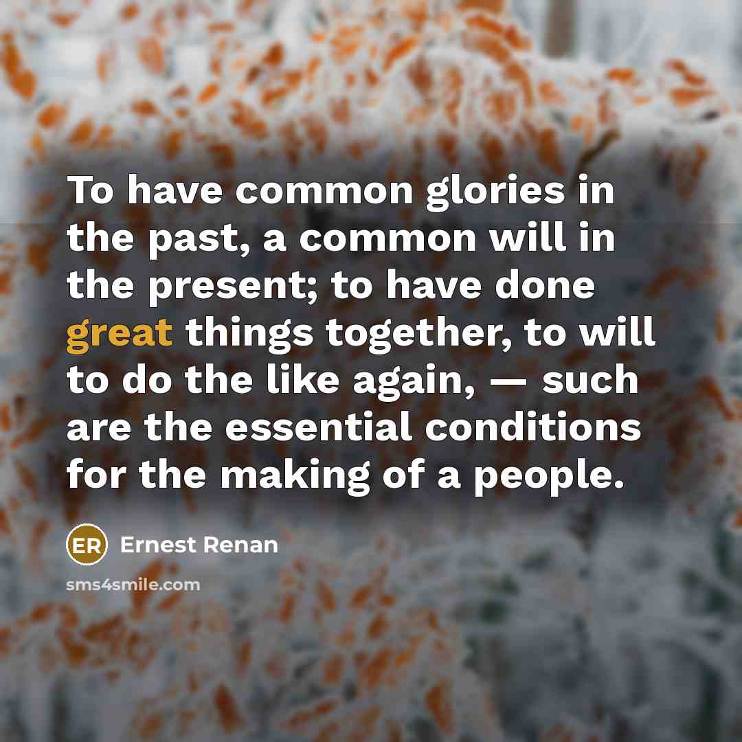 “To have common glories in the past, a common will…” quote by Ernest Renan