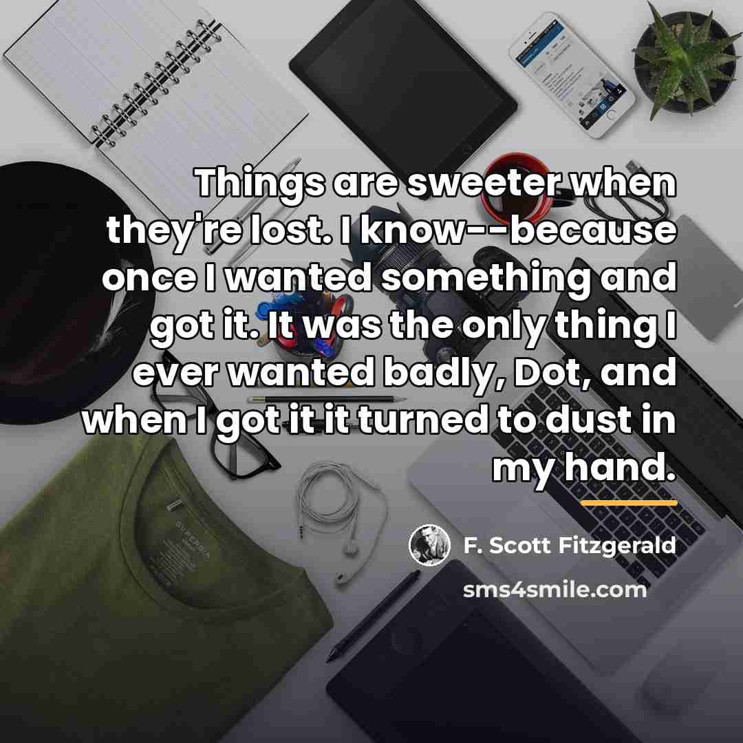 “Things are sweeter when they're lost. I know--because once I…” quote by F. Scott Fitzgerald