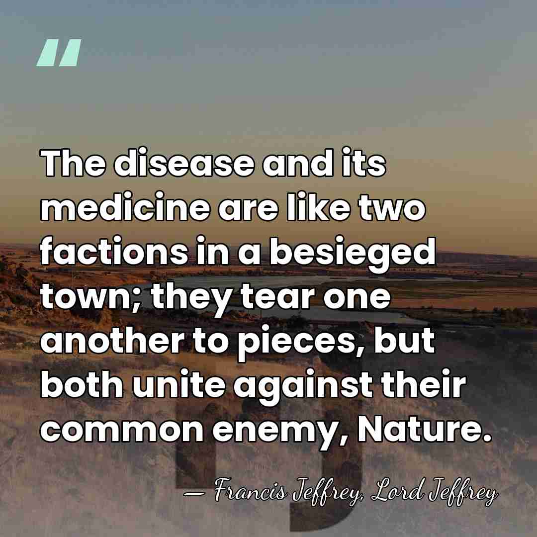 The disease and its medicine are like two factions in a besieged&hellip; - Francis Jeffrey, Lord Jeffrey