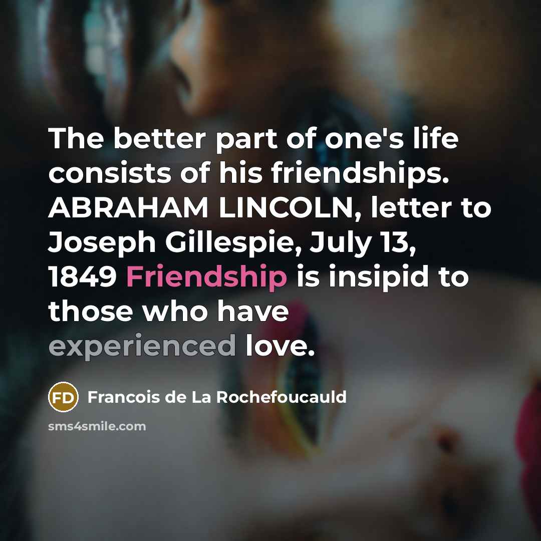 “The better part of one's life consists of his friendships.…” quote by Francois de La Rochefoucauld