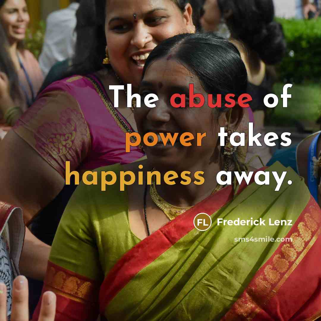 “The abuse of power takes happiness away.…” quote by Frederick Lenz