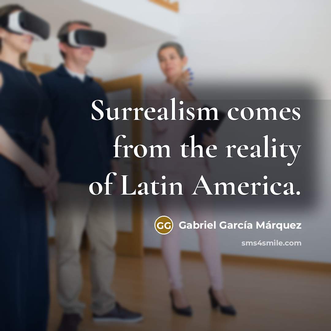“Surrealism comes from the reality of Latin America.…” quote by Gabriel Garcia Marquez