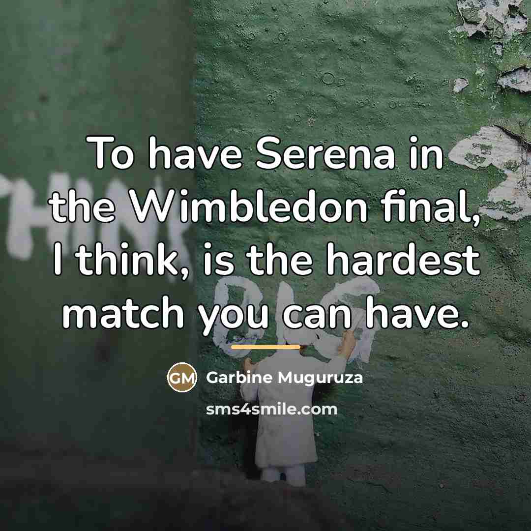“To have Serena in the Wimbledon final, I think, is…” quote by Garbine Muguruza