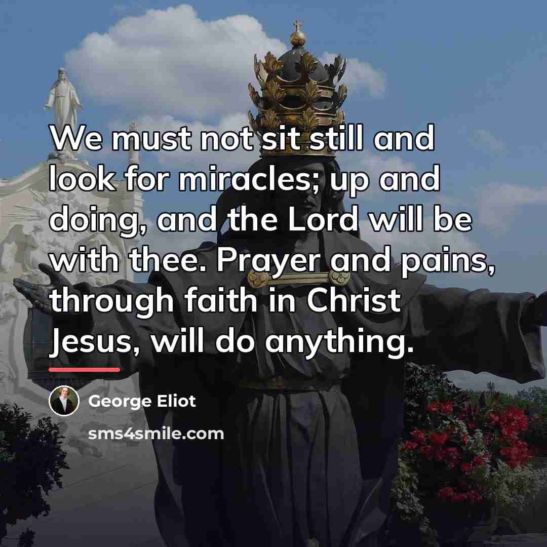 “We must not sit still and look for miracles; up…” quote by George Eliot