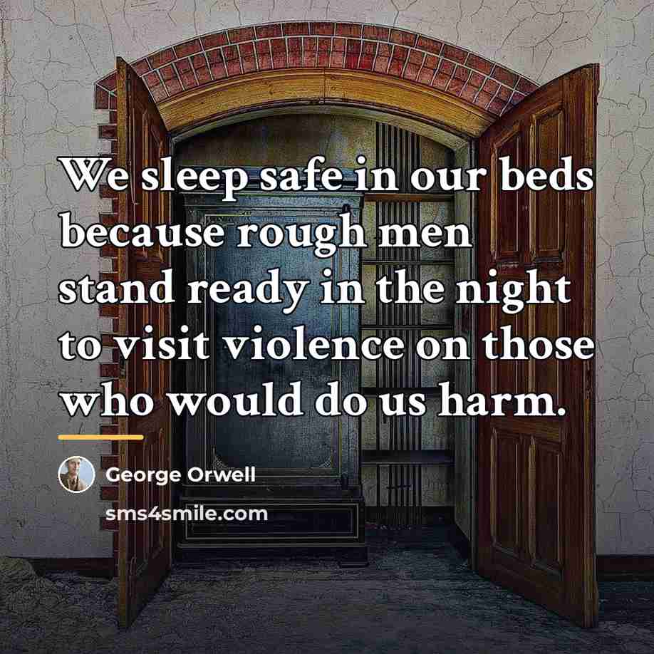 “We sleep safe in our beds because rough men stand…” quote by George Orwell