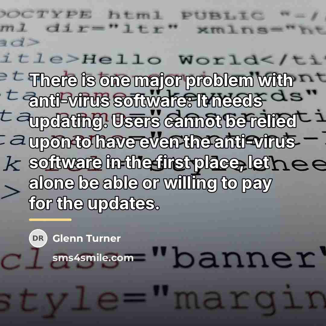 “There is one major problem with anti-virus software: It needs…” quote by Glenn Turner