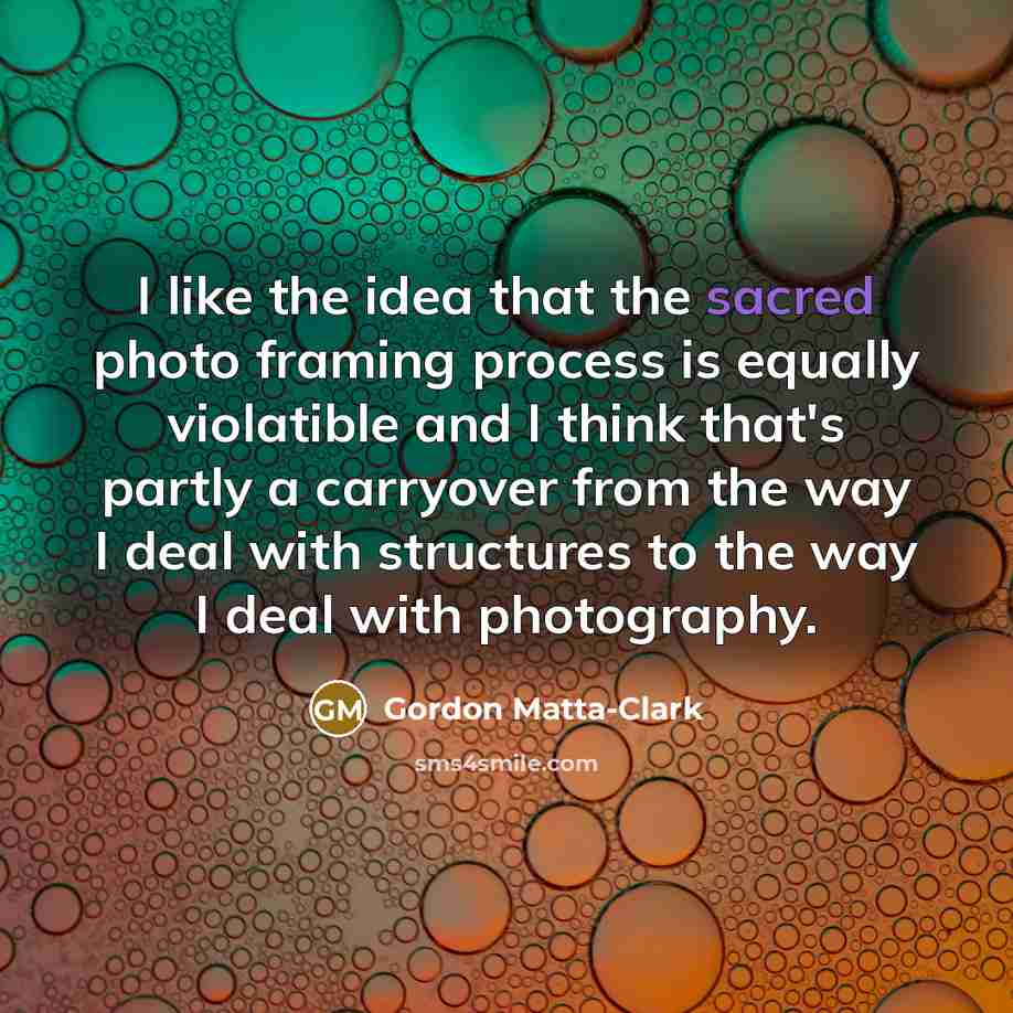 “I like the idea that the sacred photo framing process…” quote by Gordon Matta-Clark