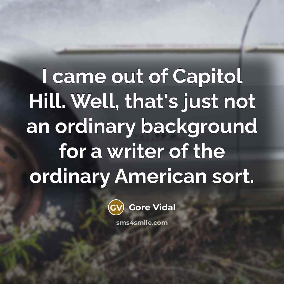 “I came out of Capitol Hill. Well, that's just not…” quote by Gore Vidal