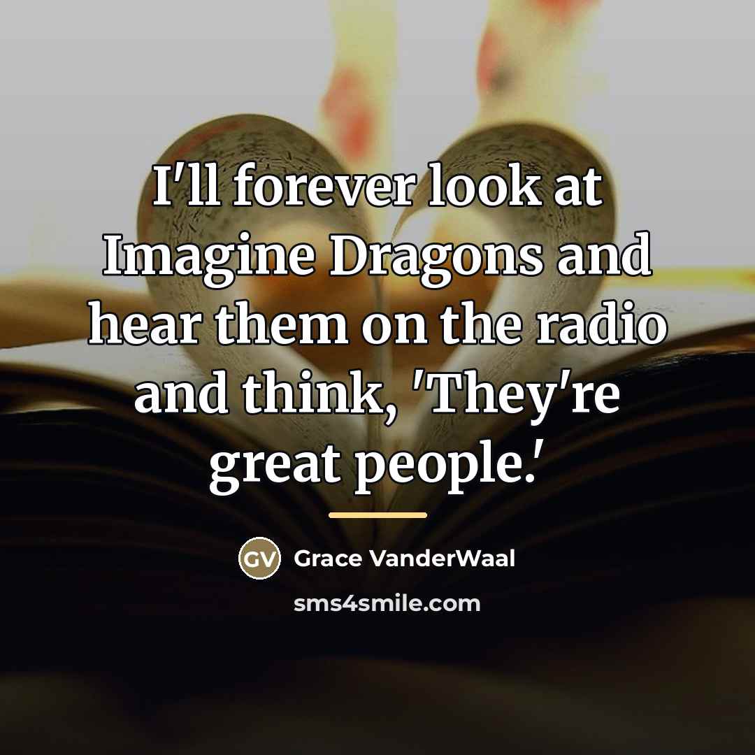 “I'll forever look at Imagine Dragons and hear them on…” quote by Grace VanderWaal