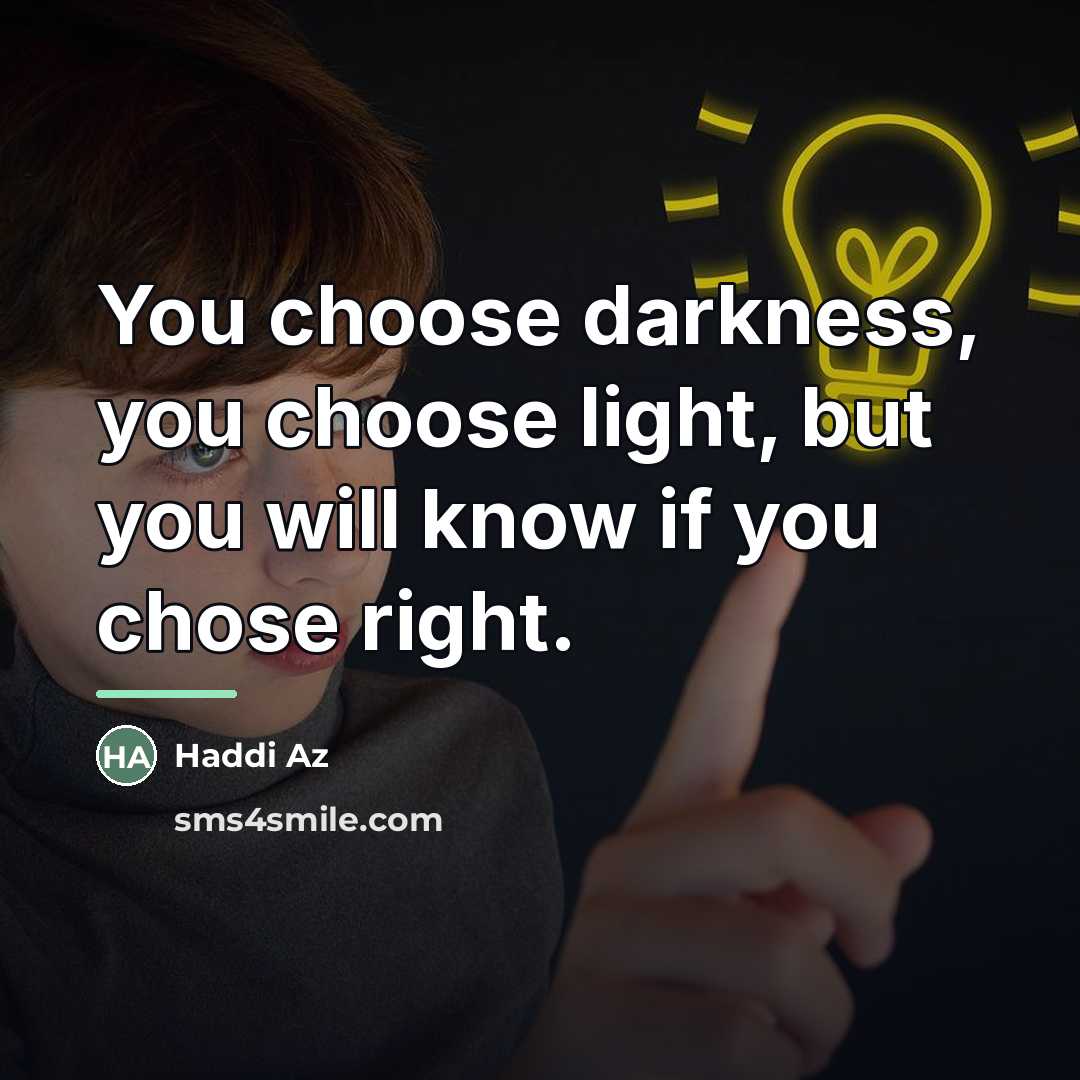 “You choose darkness, you choose light, but you will know…” quote by Haddi Az
