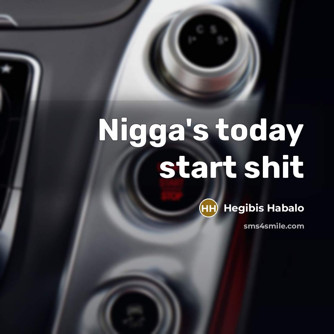 “Nigga's today start shit” quote by Hegibis Habalo
