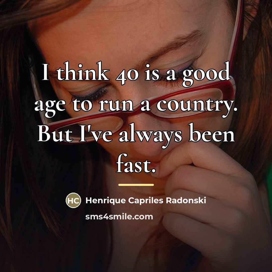 “I think 40 is a good age to run a…” quote by Henrique Capriles Radonski