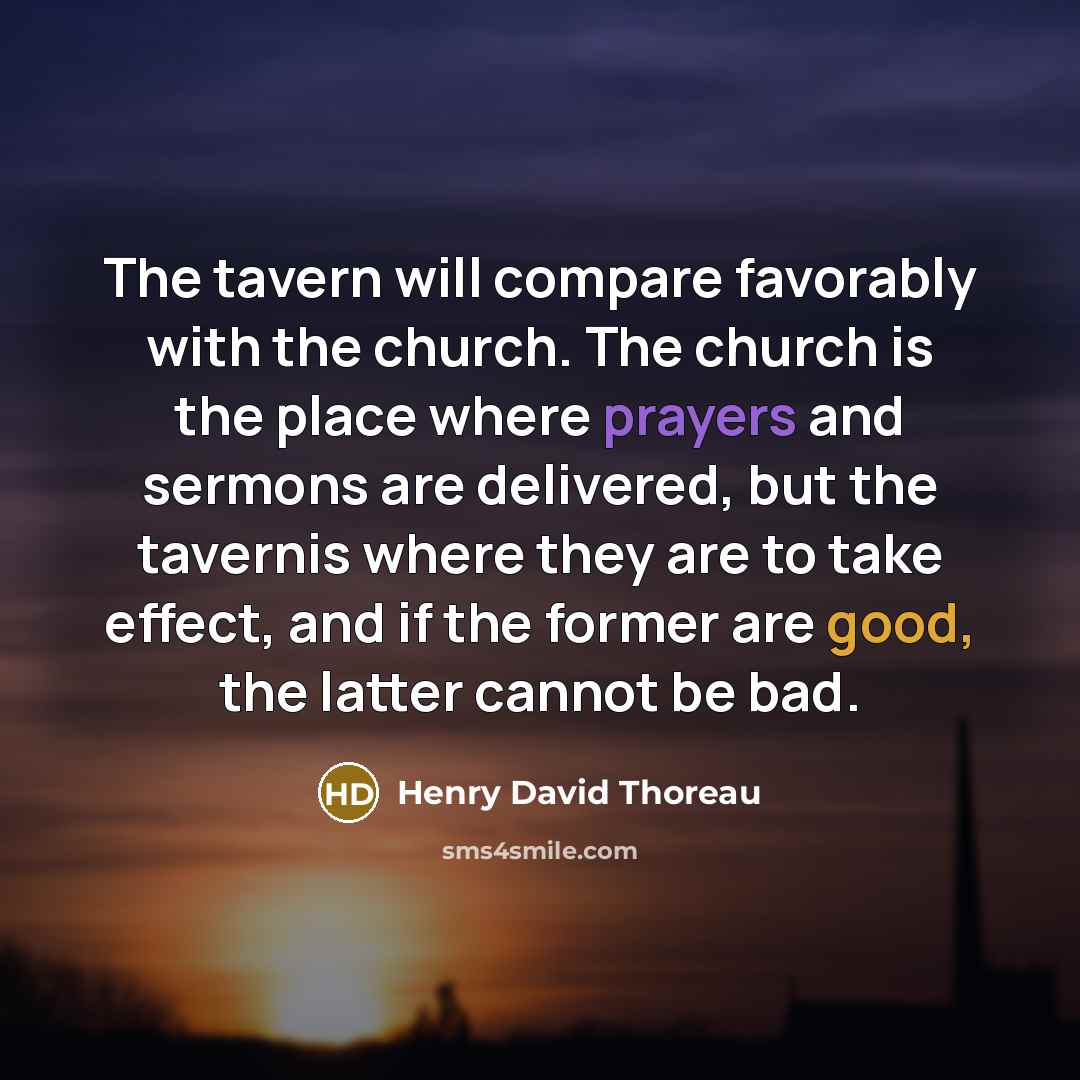 “The tavern will compare favorably with the church. The church…” quote by Henry David Thoreau