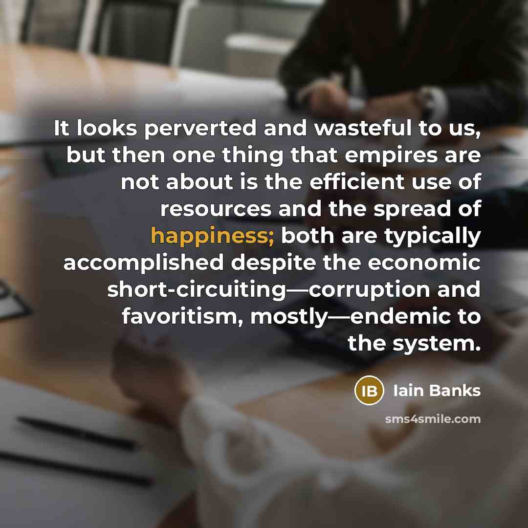 “It looks perverted and wasteful to us, but then one…” quote by Iain Banks