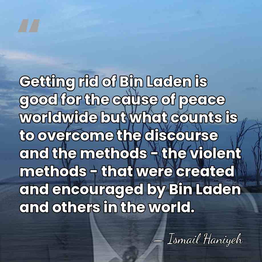 Getting rid of Bin Laden is good for the cause of peace&hellip; - Ismail Haniyeh