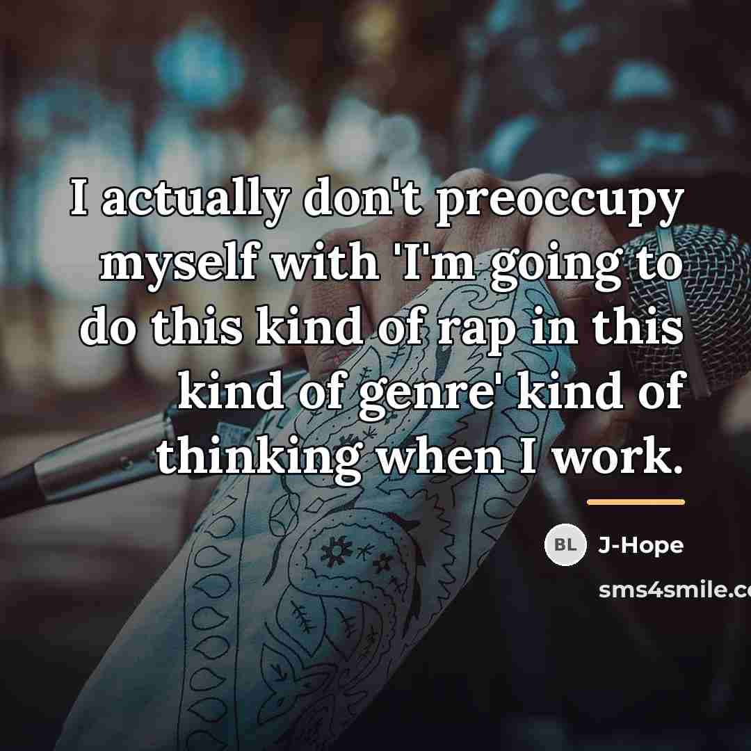 “I actually don't preoccupy myself with 'I'm going to do…” quote by J-Hope