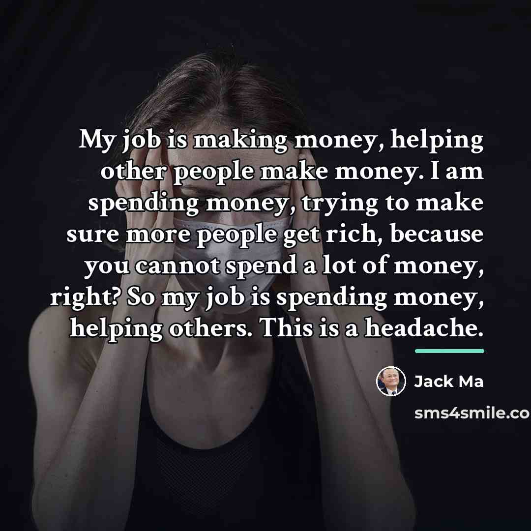 “My job is making money, helping other people make money.…” quote by Jack Ma
