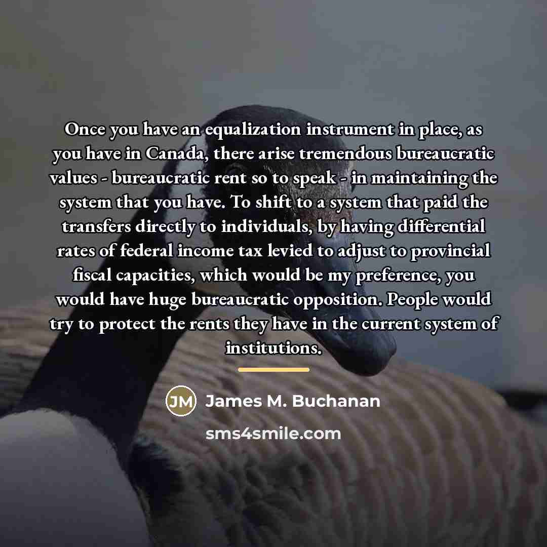 “Once you have an equalization instrument in place, as you…” quote by James M. Buchanan