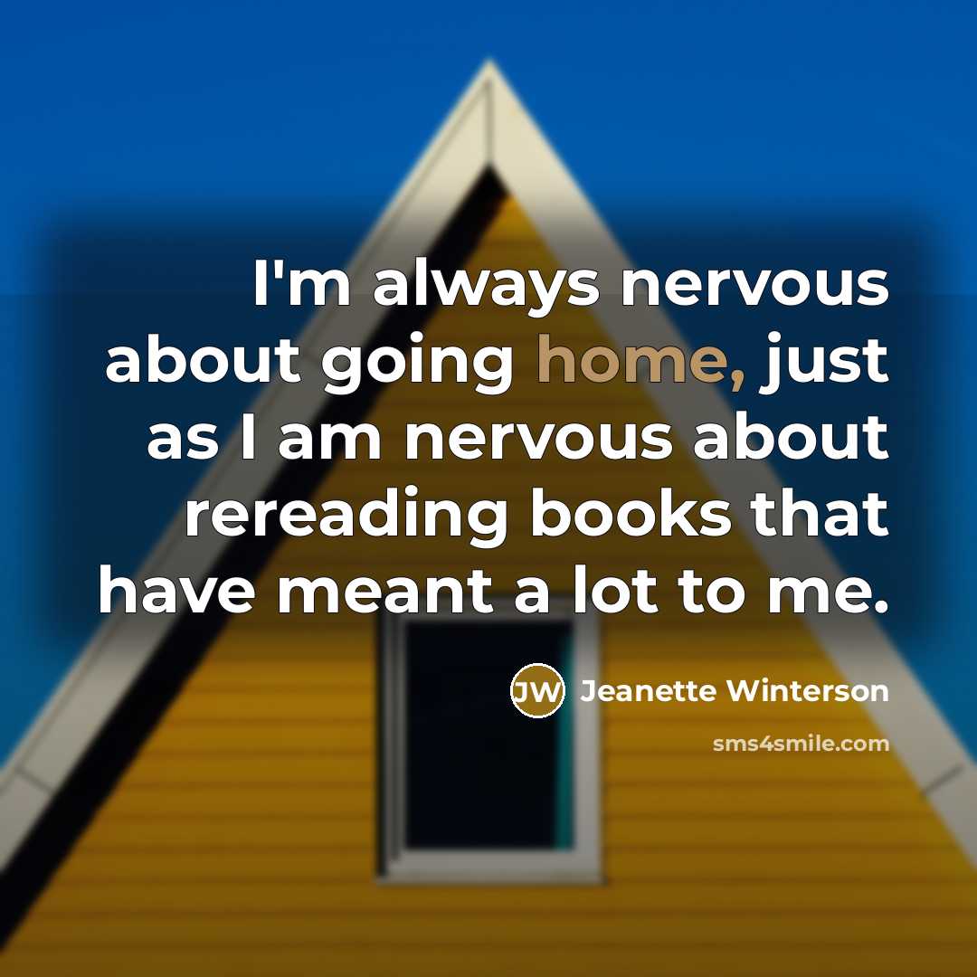 “I'm always nervous about going home, just as I am…” quote by Jeanette Winterson