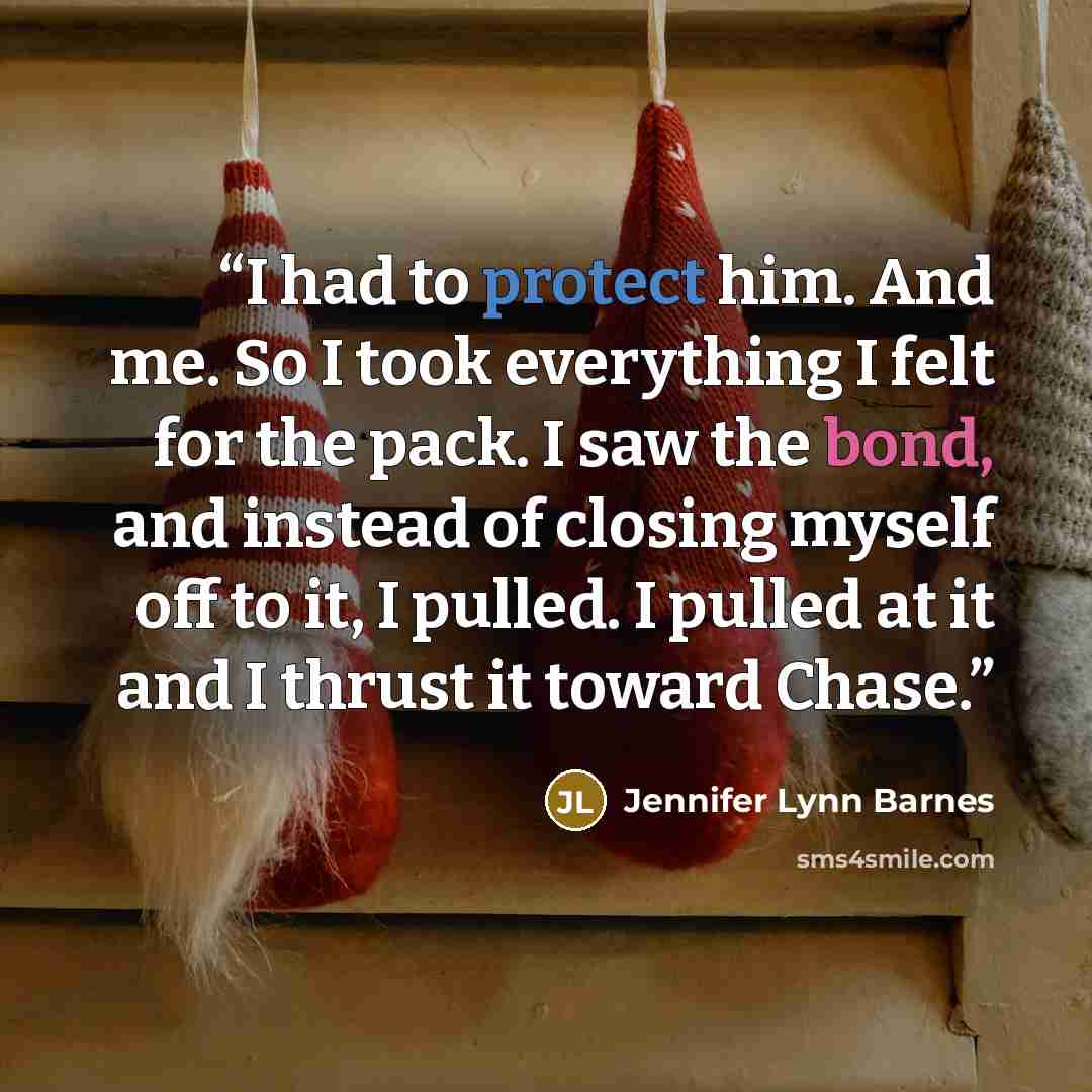 “I had to protect him. And me. So I took everything I felt for the pack. I saw the bond, and instead of closing myself off to it, I pulled. I pulled at it and I thrust it toward Chase.” quote by Jennifer Lynn Barnes