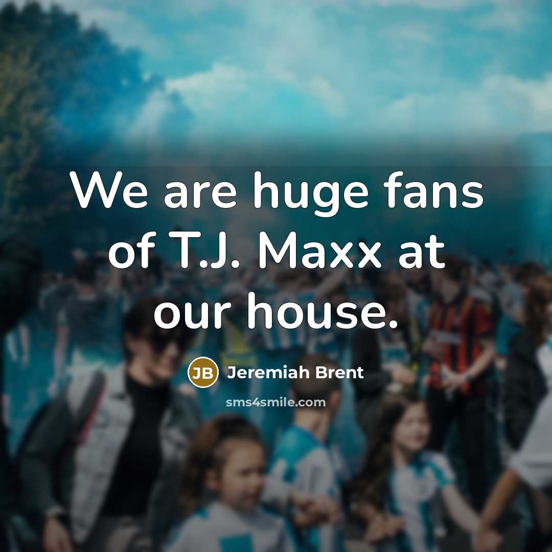 “We are huge fans of T.J. Maxx at our house.…” quote by Jeremiah Brent
