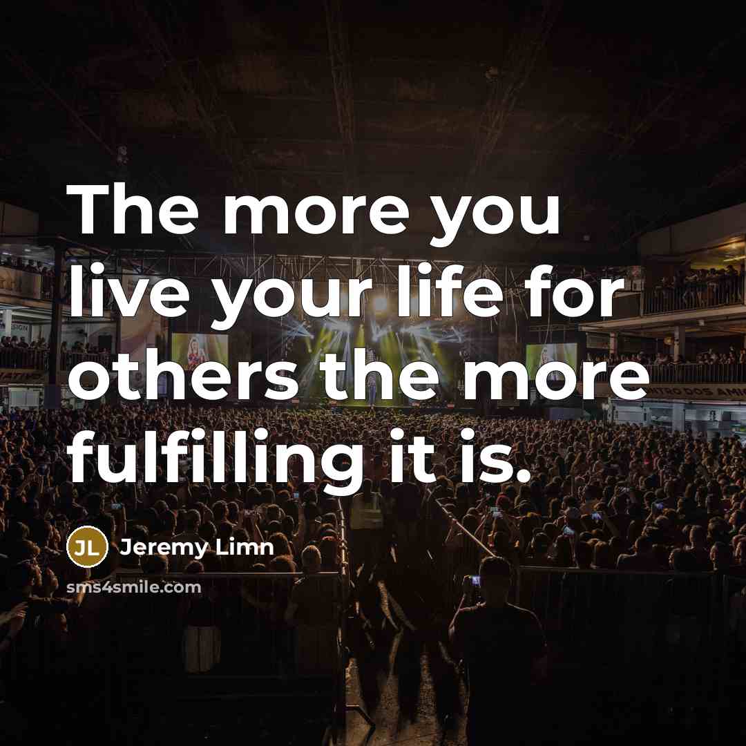 “The more you live your life for others the more…” quote by Jeremy Limn
