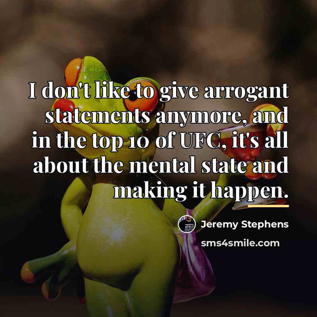 “I don't like to give arrogant statements anymore, and in…” quote by Jeremy Stephens