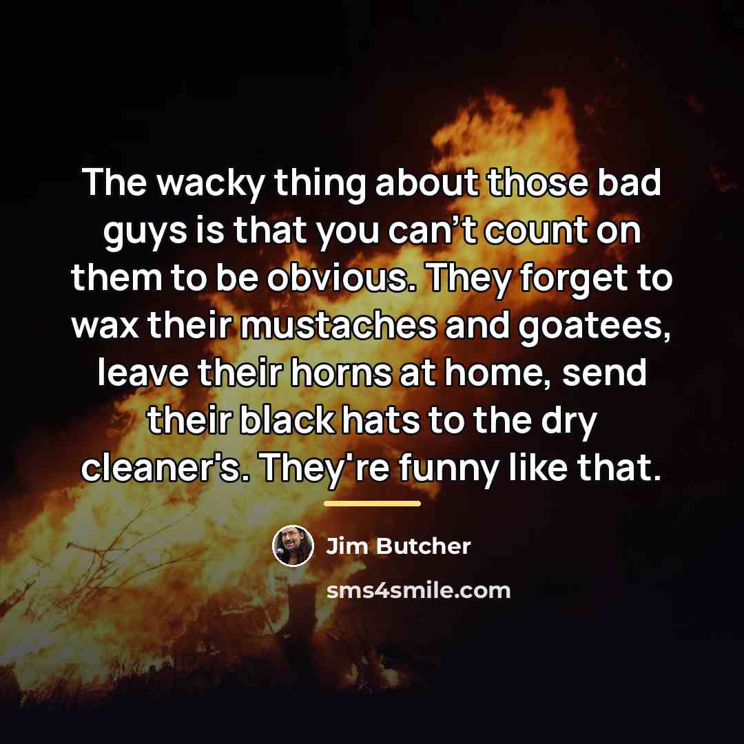 “The wacky thing about those bad guys is that you…” quote by Jim Butcher