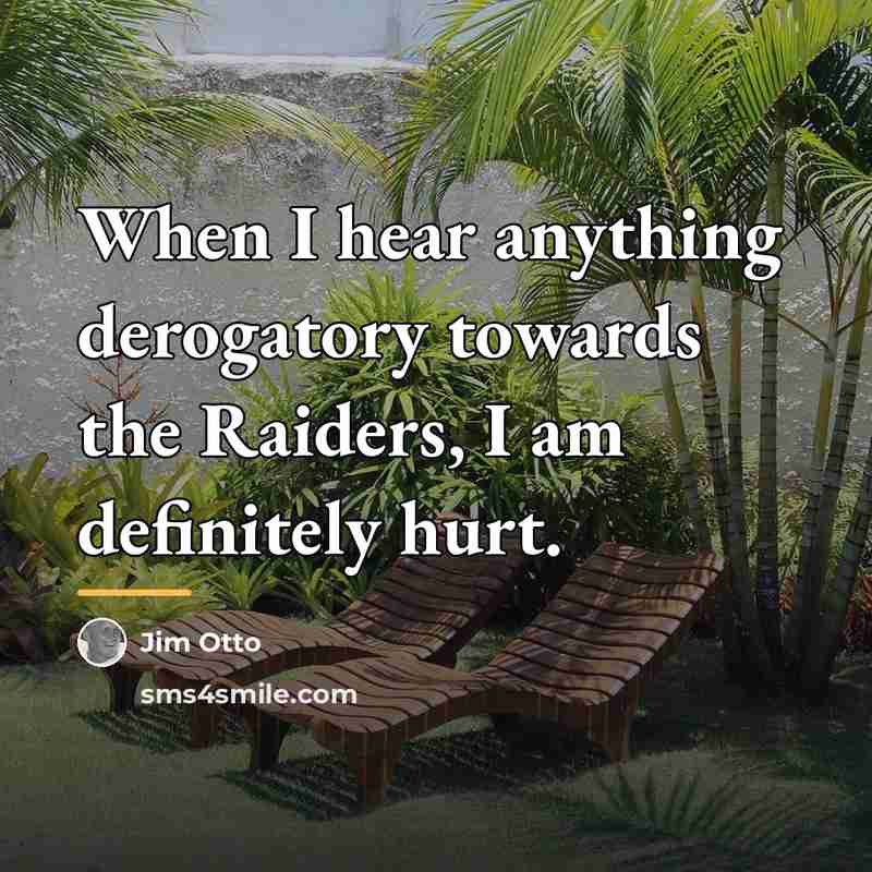 “When I hear anything derogatory towards the Raiders, I am…” quote by Jim Otto