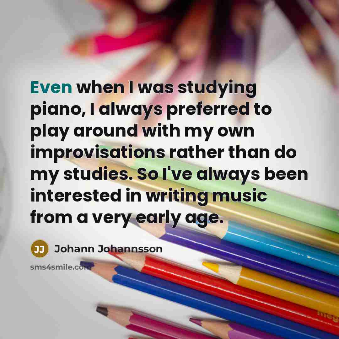“Even when I was studying piano, I always preferred to…” quote by Johann Johannsson