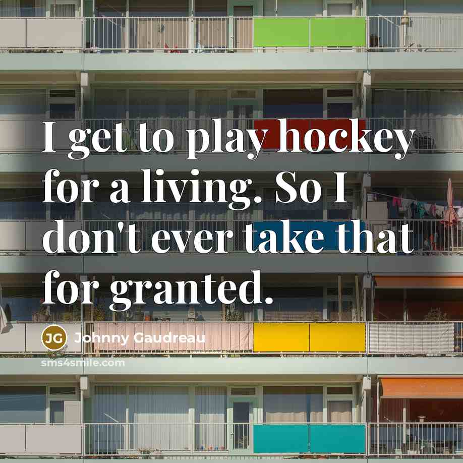 “I get to play hockey for a living. So I…” quote by Johnny Gaudreau