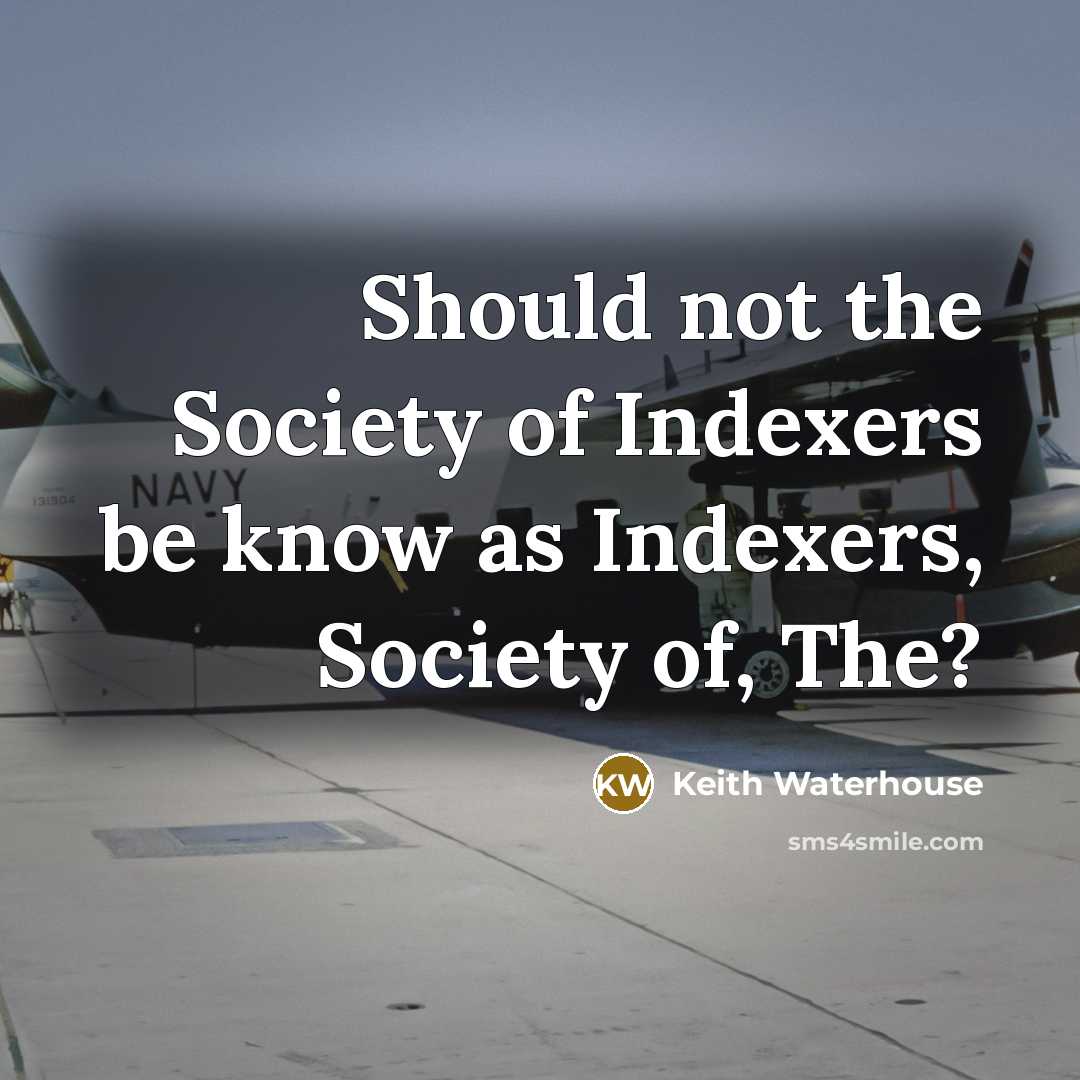 “Should not the Society of Indexers be know as Indexers,…” quote by Keith Waterhouse