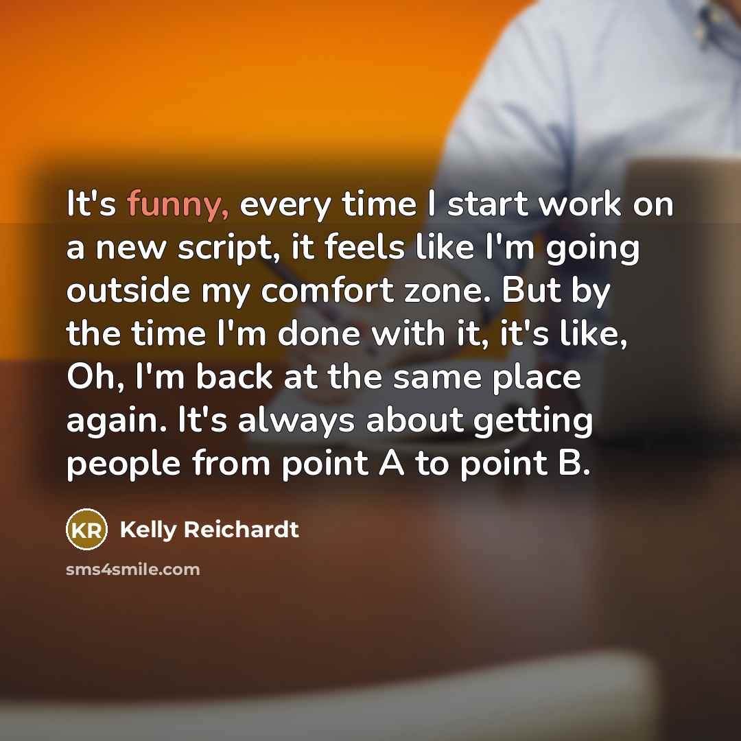 “It's funny, every time I start work on a new…” quote by Kelly Reichardt