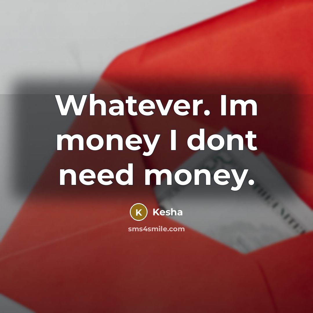 “Whatever. Im money I dont need money.…” quote by Kesha