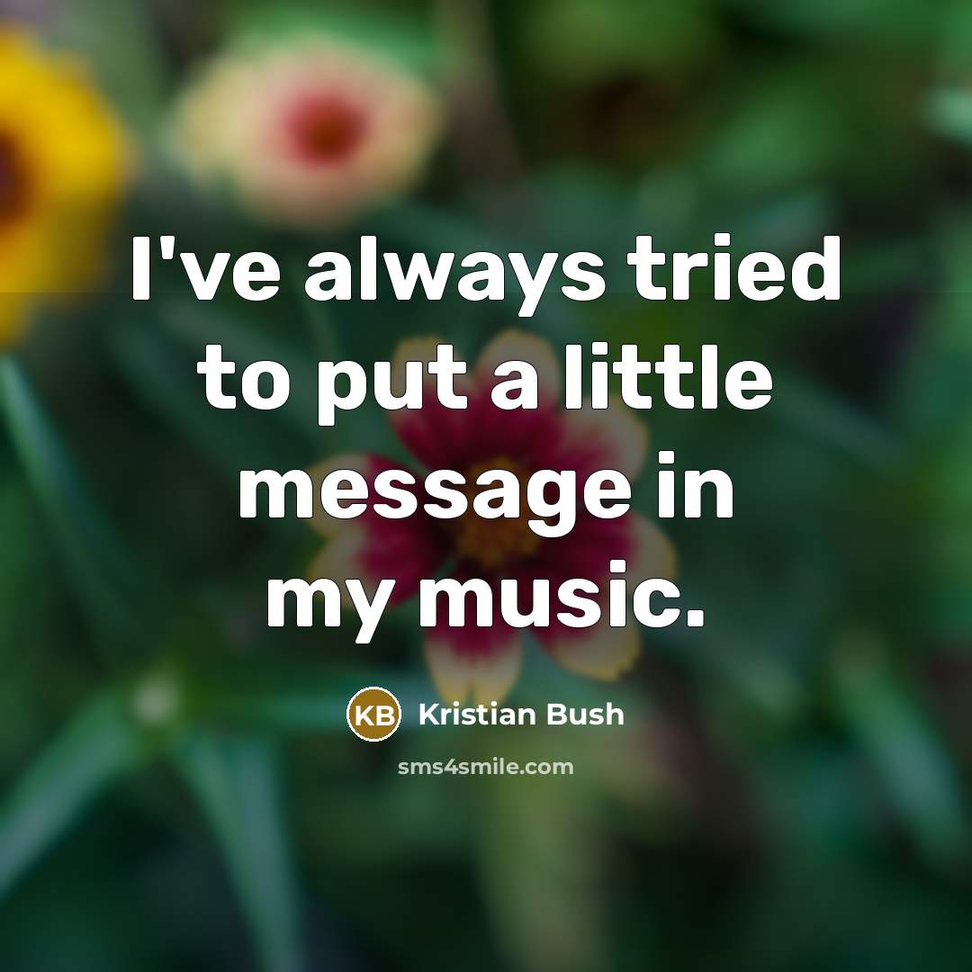 “I've always tried to put a little message in my…” quote by Kristian Bush